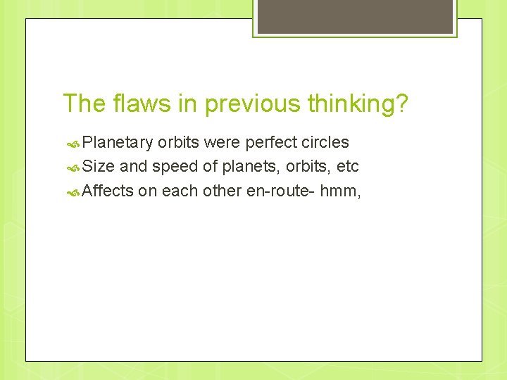 The flaws in previous thinking? Planetary orbits were perfect circles Size and speed of