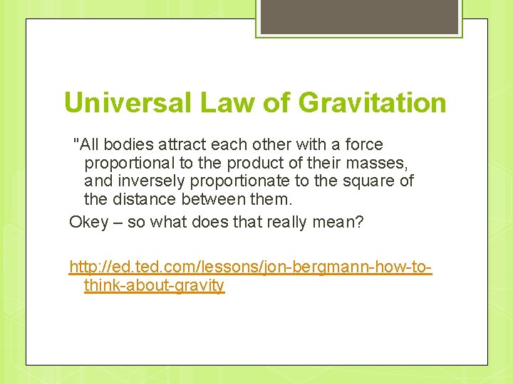 Universal Law of Gravitation "All bodies attract each other with a force proportional to