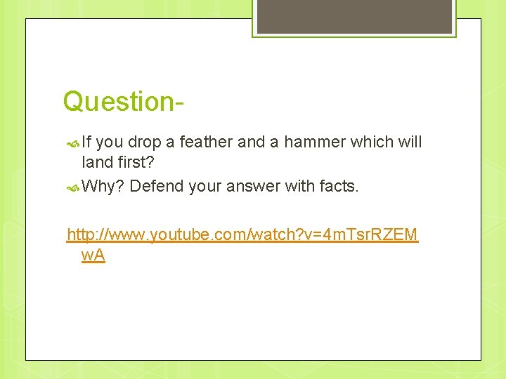 Question- If you drop a feather and a hammer which will land first? Why?
