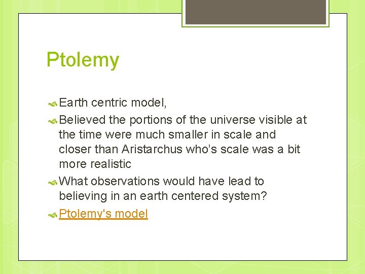 Ptolemy Earth centric model, Believed the portions of the universe visible at the time