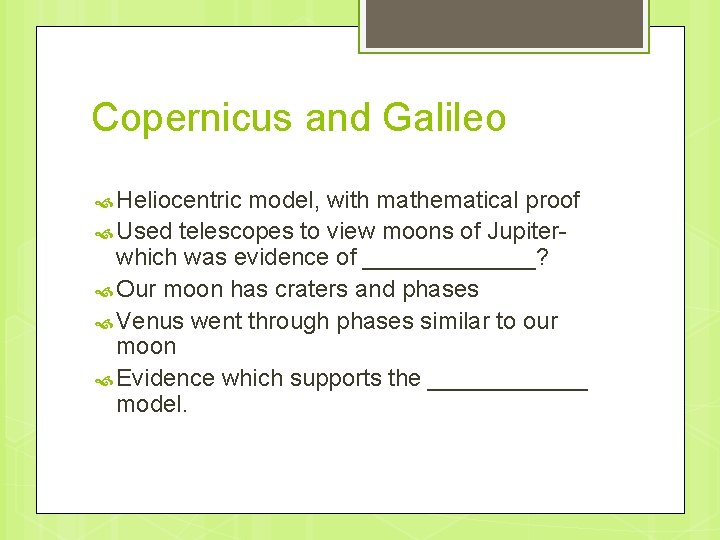 Copernicus and Galileo Heliocentric model, with mathematical proof Used telescopes to view moons of