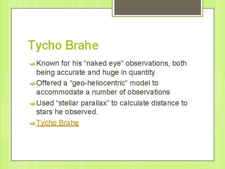 Tycho Brahe Known for his “naked eye” observations, both being accurate and huge in