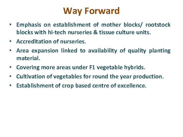 Way Forward • Emphasis on establishment of mother blocks/ rootstock blocks with hi-tech nurseries Way Forward • Emphasis on establishment of mother blocks/ rootstock blocks with hi-tech nurseries