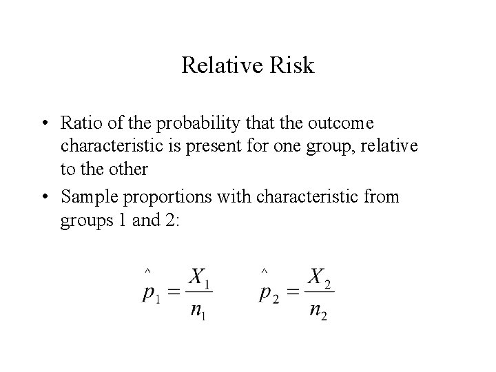 Relative Risk • Ratio of the probability that the outcome characteristic is present for