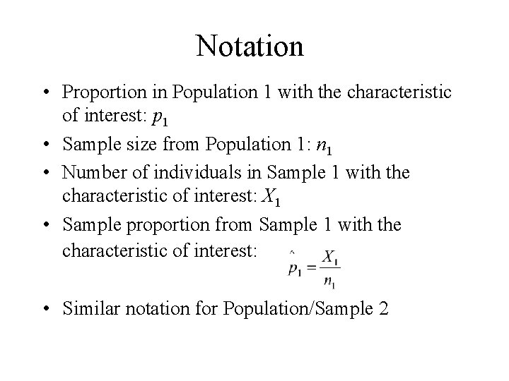 Notation • Proportion in Population 1 with the characteristic of interest: p 1 •
