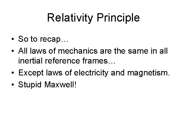 Relativity Principle • So to recap… • All laws of mechanics are the same