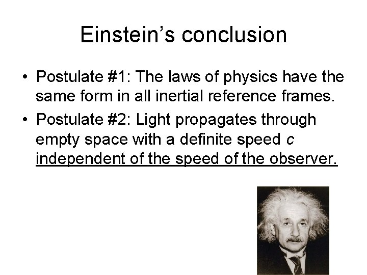 Einstein’s conclusion • Postulate #1: The laws of physics have the same form in