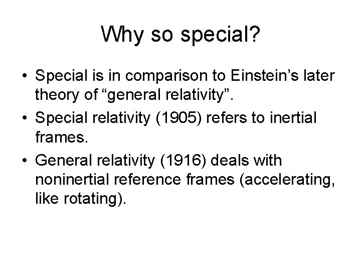 Why so special? • Special is in comparison to Einstein’s later theory of “general