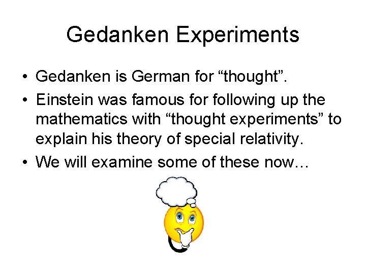 Gedanken Experiments • Gedanken is German for “thought”. • Einstein was famous for following