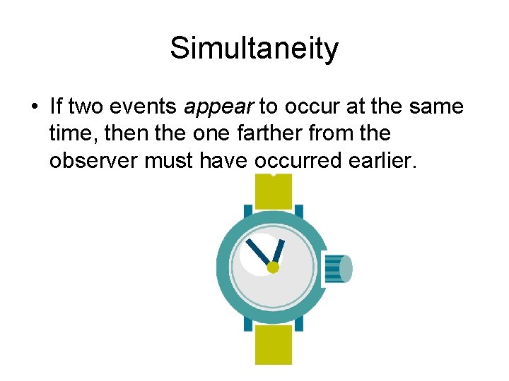 Simultaneity • If two events appear to occur at the same time, then the