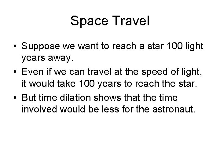 Space Travel • Suppose we want to reach a star 100 light years away.