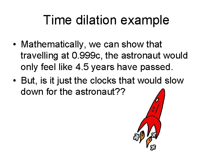 Time dilation example • Mathematically, we can show that travelling at 0. 999 c,