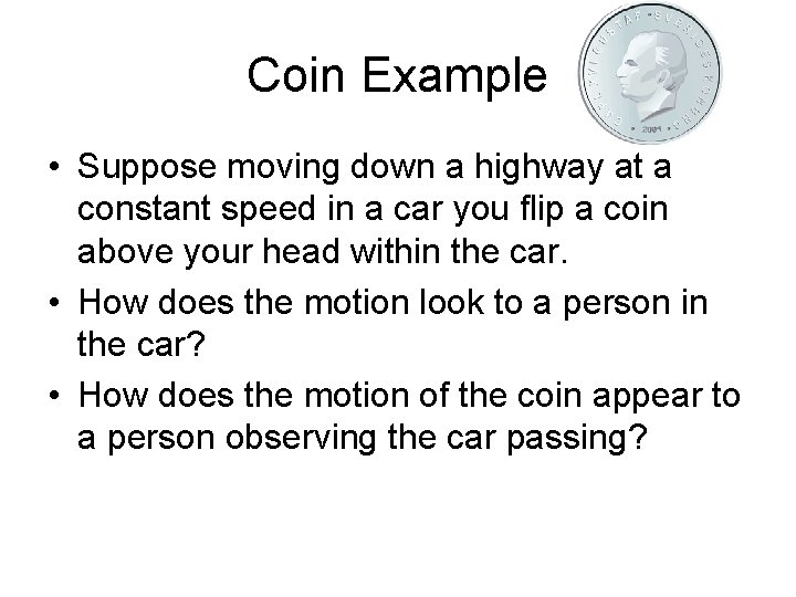 Coin Example • Suppose moving down a highway at a constant speed in a