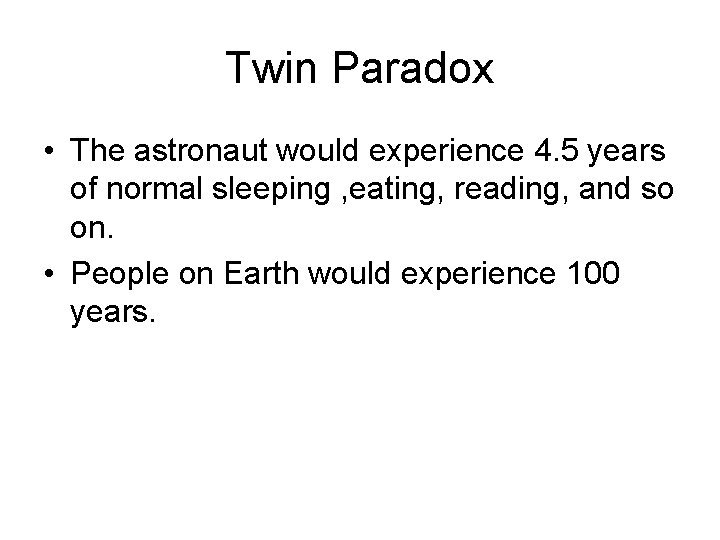 Twin Paradox • The astronaut would experience 4. 5 years of normal sleeping ,
