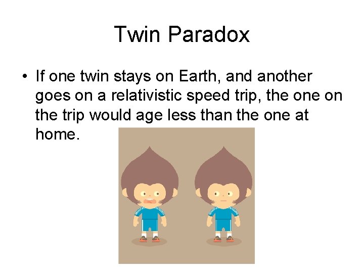Twin Paradox • If one twin stays on Earth, and another goes on a