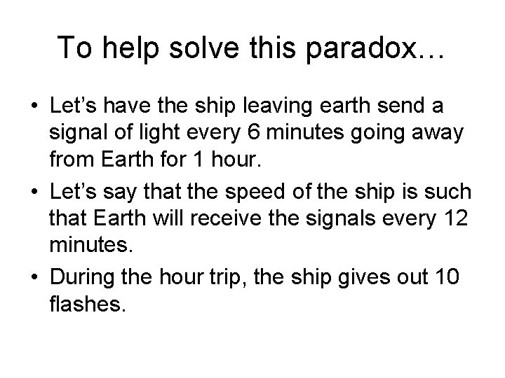 To help solve this paradox… • Let’s have the ship leaving earth send a
