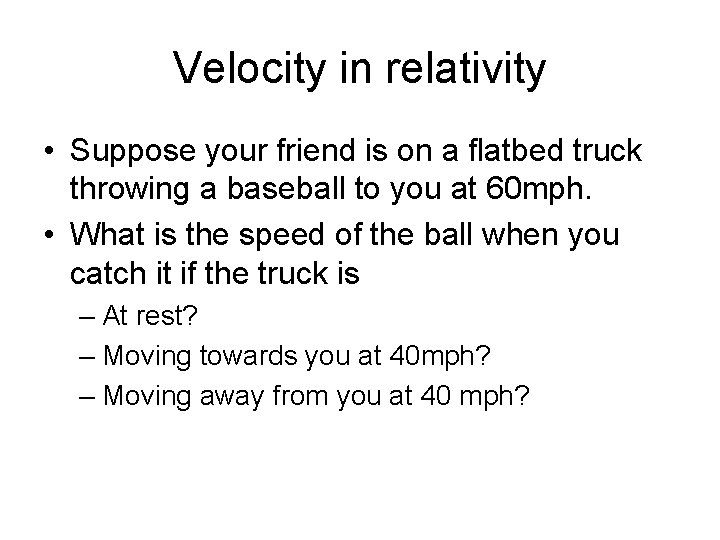 Velocity in relativity • Suppose your friend is on a flatbed truck throwing a
