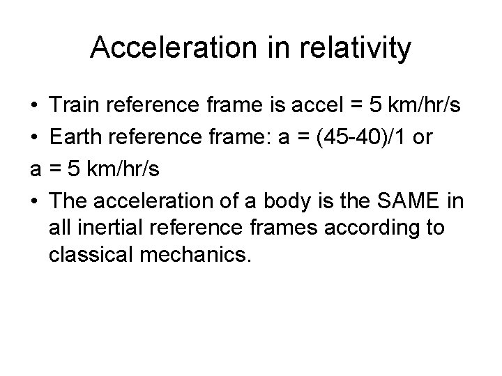 Acceleration in relativity • Train reference frame is accel = 5 km/hr/s • Earth