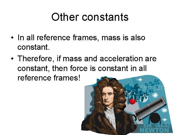 Other constants • In all reference frames, mass is also constant. • Therefore, if