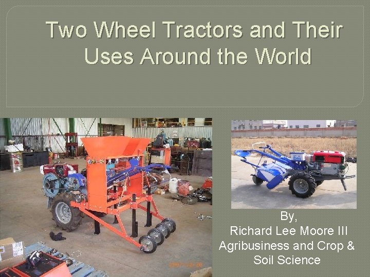 Two Wheel Tractors and Their Uses Around the World By, Richard Lee Moore III