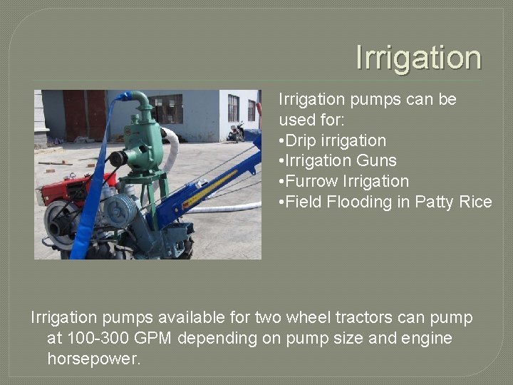 Irrigation pumps can be used for: • Drip irrigation • Irrigation Guns • Furrow