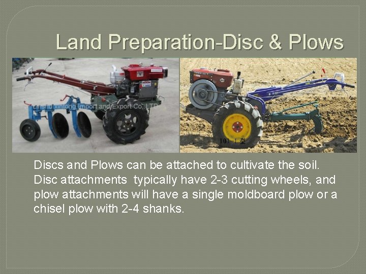 Land Preparation-Disc & Plows Discs and Plows can be attached to cultivate the soil.