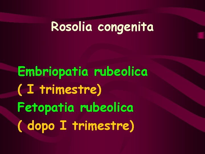 Rosolia congenita Embriopatia rubeolica ( I trimestre) Fetopatia rubeolica ( dopo I trimestre) 