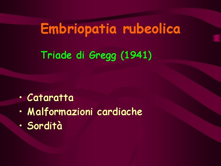 Embriopatia rubeolica Triade di Gregg (1941) • Cataratta • Malformazioni cardiache • Sordità 