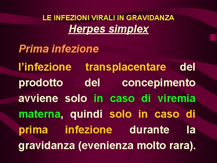 LE INFEZIONI VIRALI IN GRAVIDANZA Herpes simplex Prima infezione l’infezione transplacentare del prodotto del