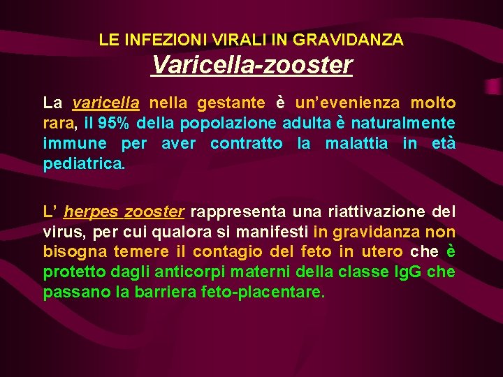 LE INFEZIONI VIRALI IN GRAVIDANZA Varicella-zooster La varicella nella gestante è un’evenienza molto rara,
