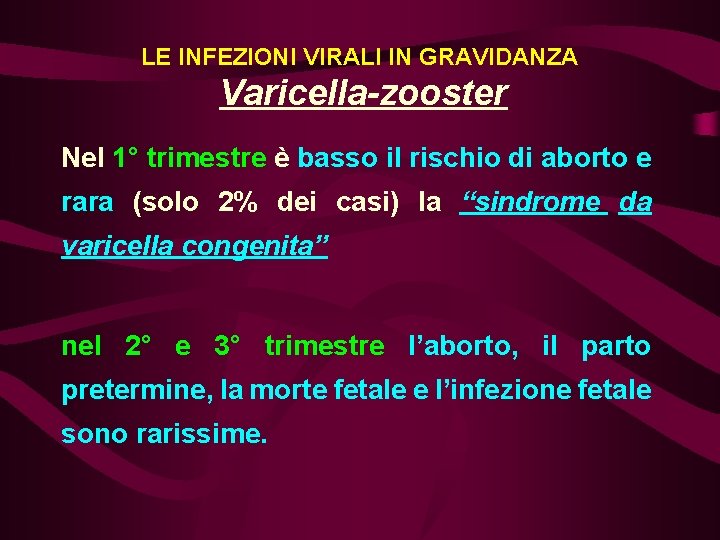 LE INFEZIONI VIRALI IN GRAVIDANZA Varicella-zooster Nel 1° trimestre è basso il rischio di