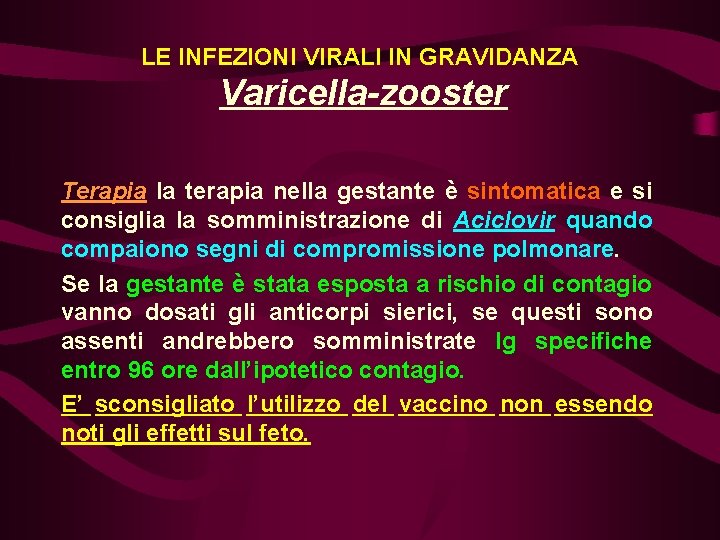 LE INFEZIONI VIRALI IN GRAVIDANZA Varicella-zooster Terapia la terapia nella gestante è sintomatica e