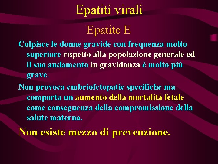 Epatiti virali Epatite E Colpisce le donne gravide con frequenza molto superiore rispetto alla