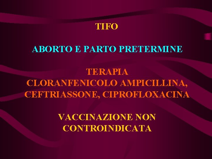 TIFO ABORTO E PARTO PRETERMINE TERAPIA CLORANFENICOLO AMPICILLINA, CEFTRIASSONE, CIPROFLOXACINA VACCINAZIONE NON CONTROINDICATA 