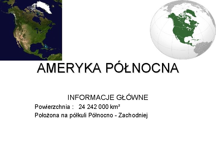 AMERYKA PÓŁNOCNA INFORMACJE GŁÓWNE Powierzchnia : 24 242 000 km² Położona na półkuli Północno
