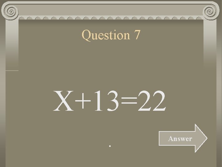 Question 7 X+13=22. Answer 