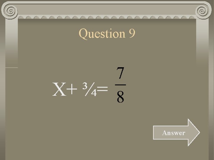 Question 9 X+ ¾= Answer 