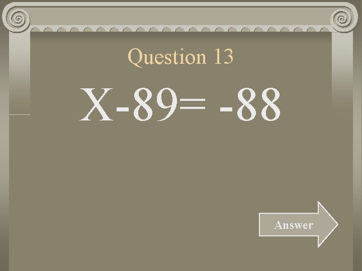 Question 13 X-89= -88 Answer 