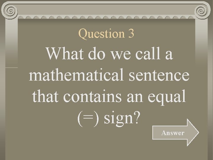 Question 3 What do we call a mathematical sentence that contains an equal (=)