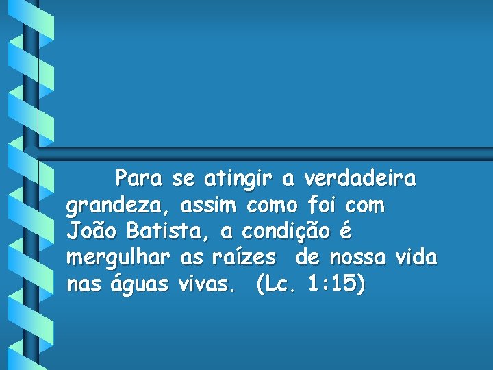 Para se atingir a verdadeira grandeza, assim como foi com João Batista, a condição