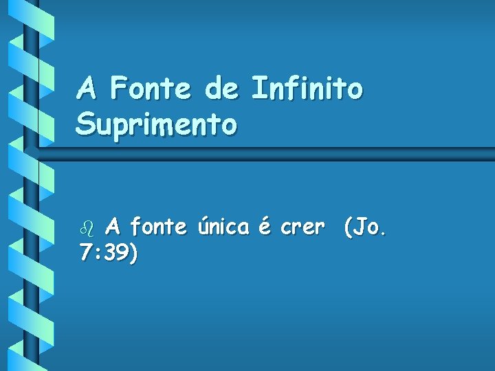 A Fonte de Infinito Suprimento A fonte única é crer (Jo. 7: 39) b