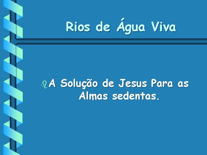 Rios de Água Viva b. A Solução de Jesus Para as Almas sedentas. 