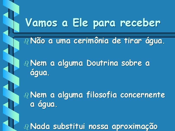 Vamos a Ele para receber b Não a uma cerimônia de tirar água. b