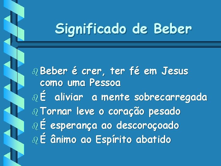 Significado de Beber b Beber é crer, ter fé em Jesus como uma Pessoa