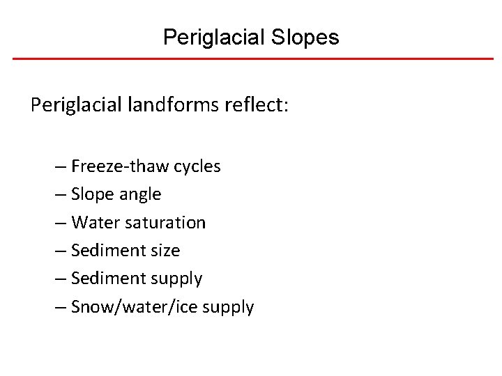 Periglacial Slopes Periglacial landforms reflect: – Freeze-thaw cycles – Slope angle – Water saturation