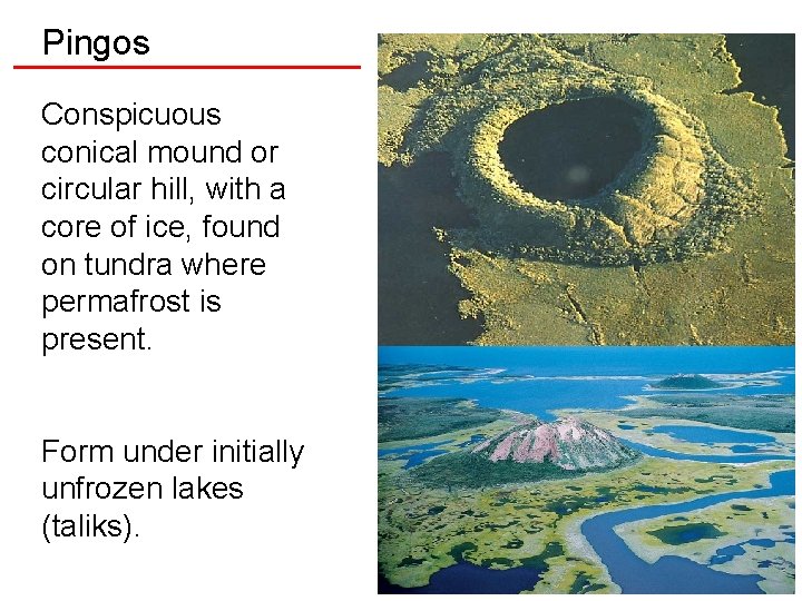 Pingos Conspicuous conical mound or circular hill, with a core of ice, found on