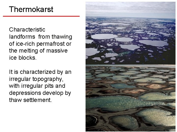 Thermokarst Characteristic landforms from thawing of ice-rich permafrost or the melting of massive ice