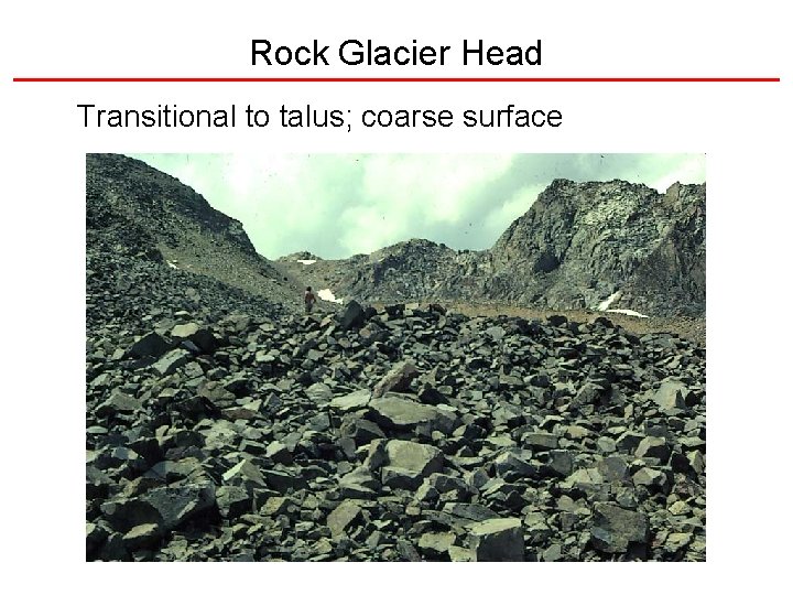 Rock Glacier Head Transitional to talus; coarse surface 