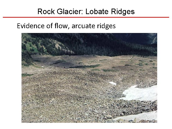 Rock Glacier: Lobate Ridges Evidence of flow, arcuate ridges 