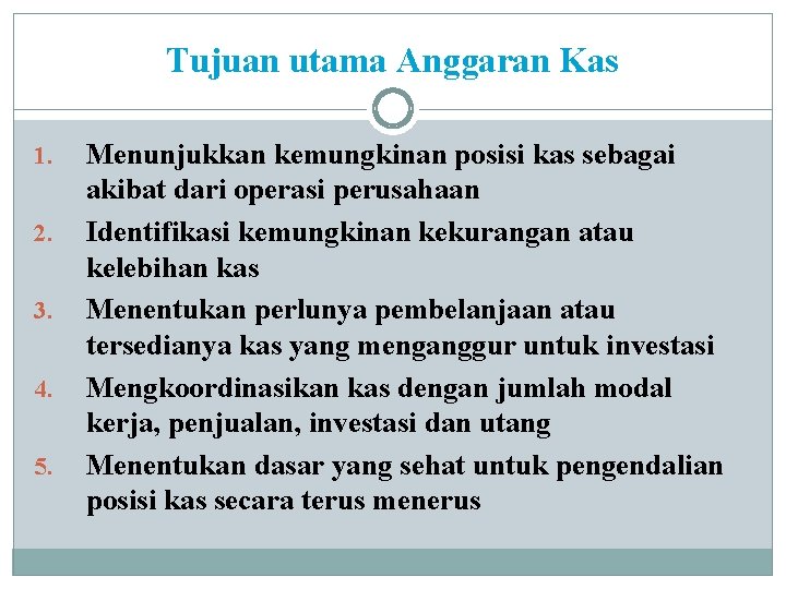 Tujuan utama Anggaran Kas 1. 2. 3. 4. 5. Menunjukkan kemungkinan posisi kas sebagai